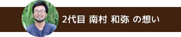 2代目 南村 和弥 の想い